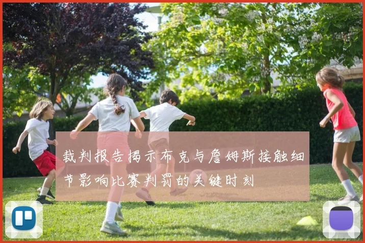 裁判报告揭示布克与詹姆斯接触细节影响比赛判罚的关键时刻