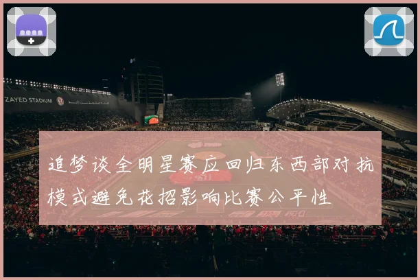 追梦谈全明星赛应回归东西部对抗模式避免花招影响比赛公平性